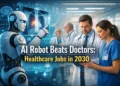 AI Robot Beats Doctors: Healthcare Jobs in 2030