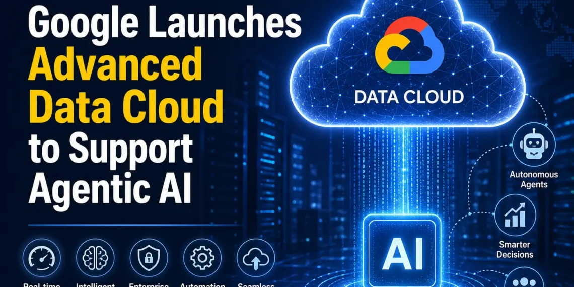 Google Launches Advanced Data Cloud to Support Agentic AI