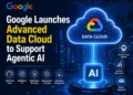 Google Launches Advanced Data Cloud to Support Agentic AI